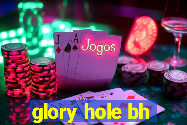 glory hole bh